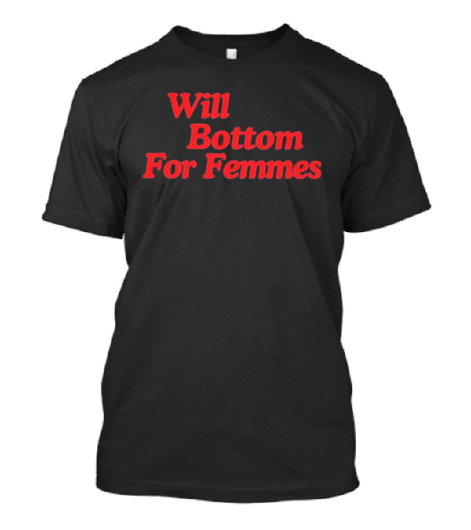 Will Bottom For Femmes T-Shirt