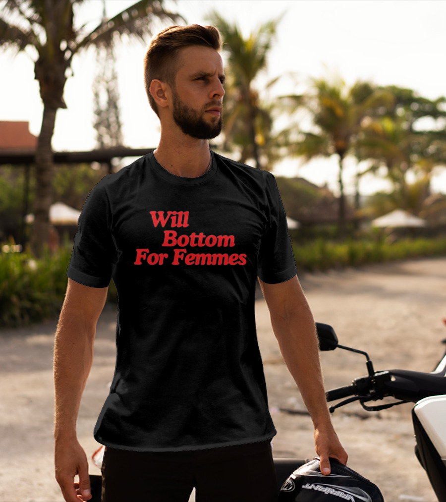 Will Bottom For Femmes T-Shirt