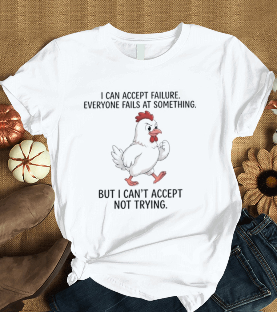 I Can Accept Failure Everyone Fails At Something Chicken But I Can't Accept Not Trying T-Shirt