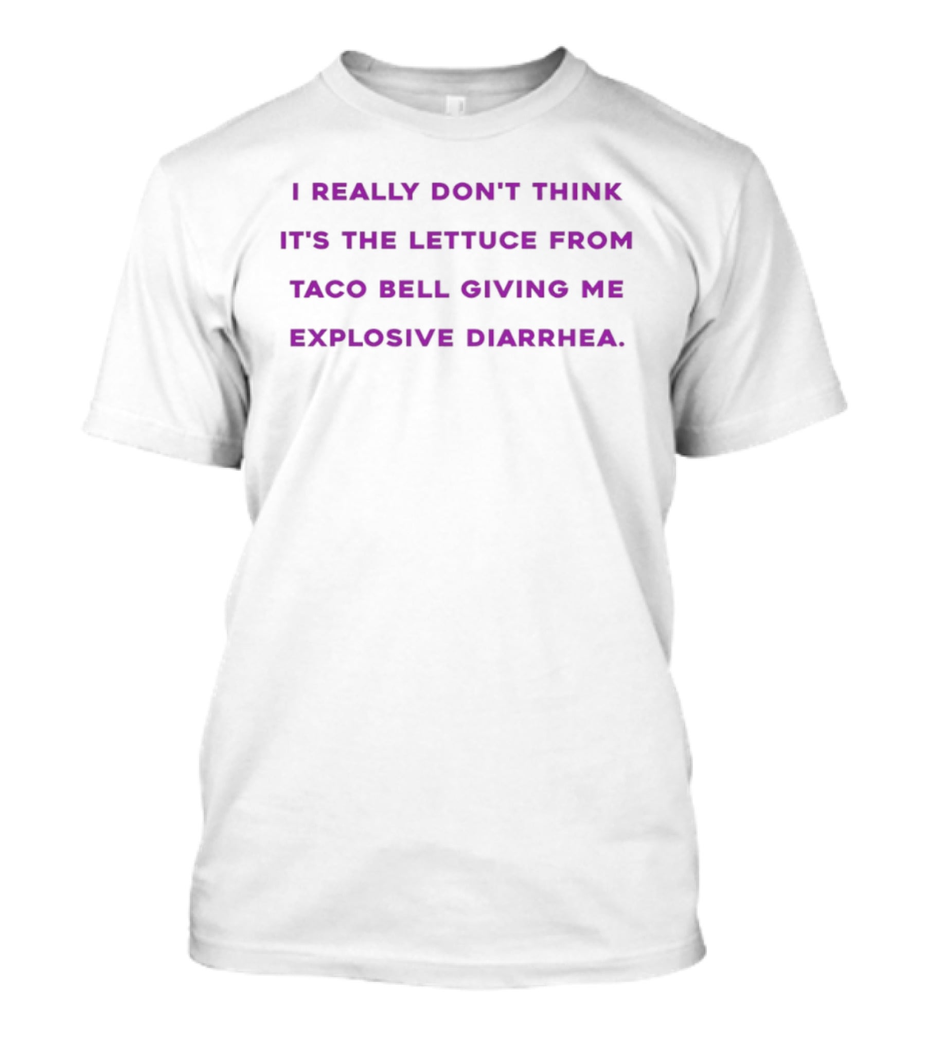 I Really Don't Think It's The Lettuce From Taco Bell Giving Me Explosive Diarrhea T-Shirt