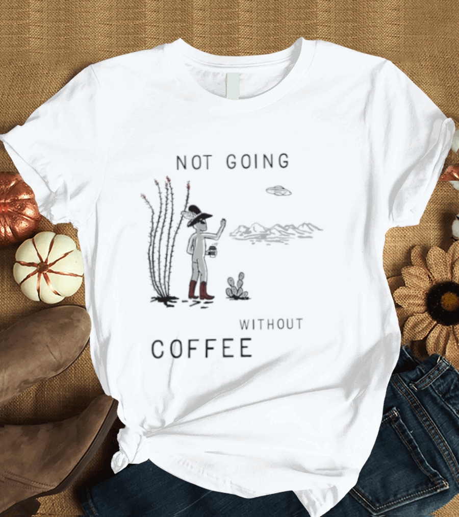 Not Going Without Coffee Alien Cowboy Desert Scene UFO T-Shirt