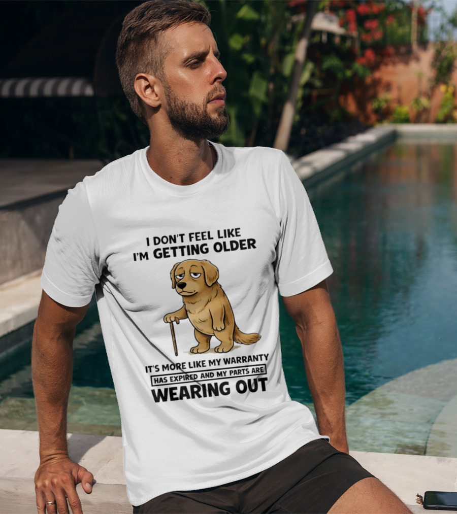 I Don't Feel Like I'm Getting Older Golden Retriever Warranty Expired Wearing Out T-Shirt