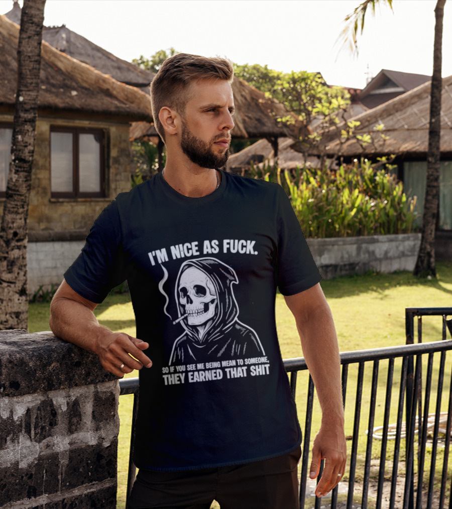 Grim Reaper Smoking I'm Nice As Fuck So If You See Me Being Mean To Someone They Earned That Shit T-Shirt
