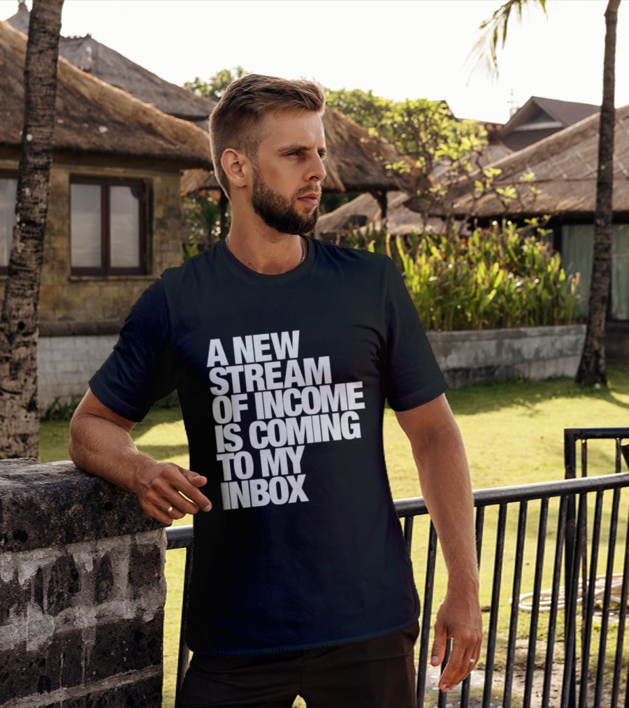 A New Stream Of Income Is Coming To My Inbox T-Shirt