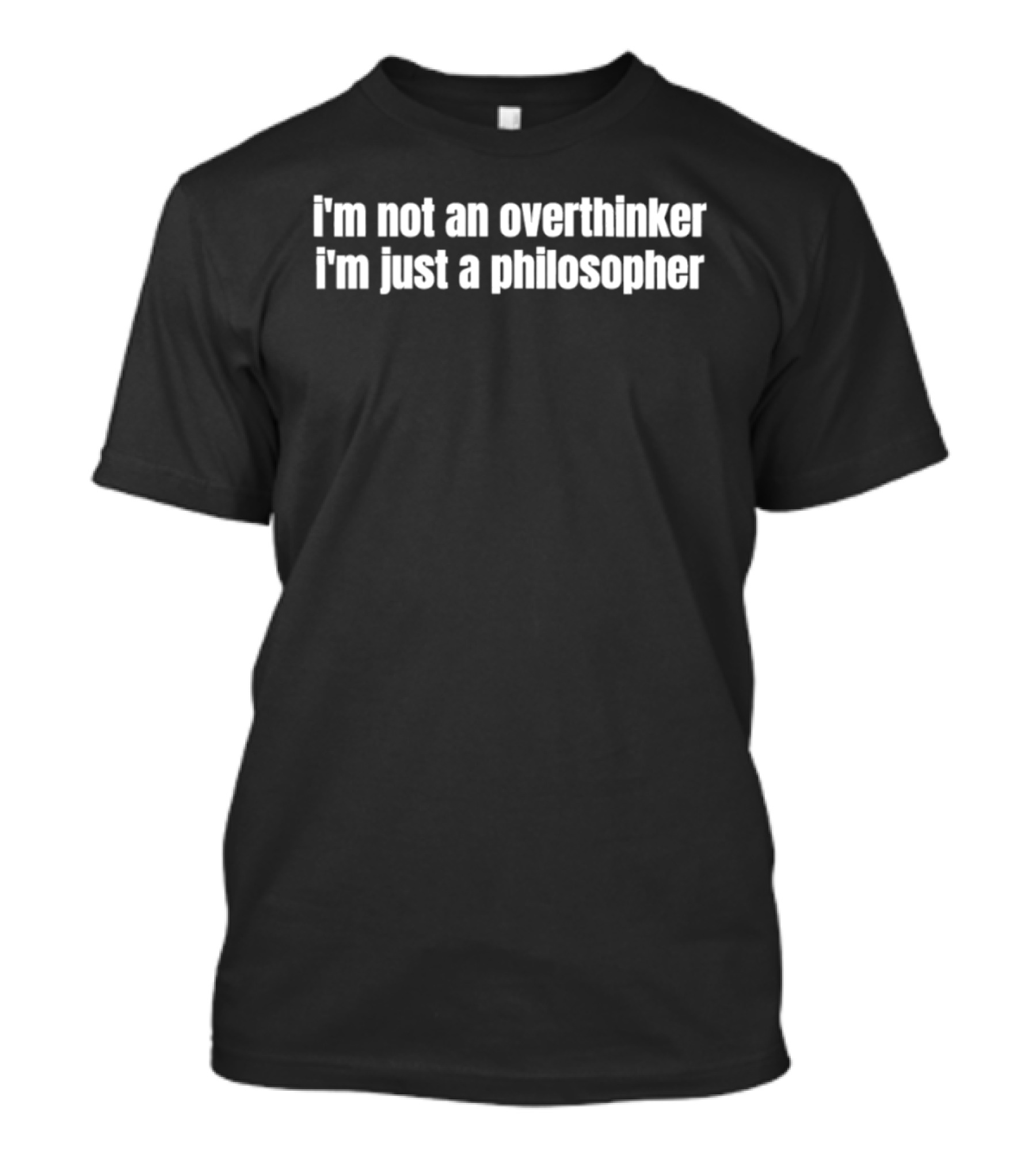 I'm Not An Overthinker I'm Just A Philosopher T-Shirt