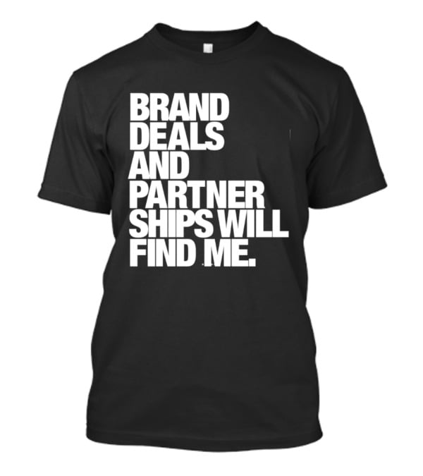 Brand Deals And Partnerships Will Find Me T-Shirt