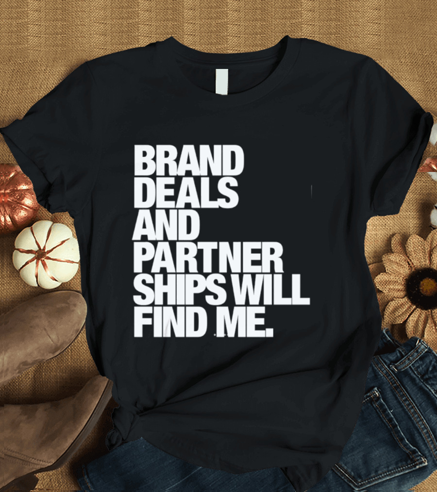 Brand Deals And Partnerships Will Find Me T-Shirt