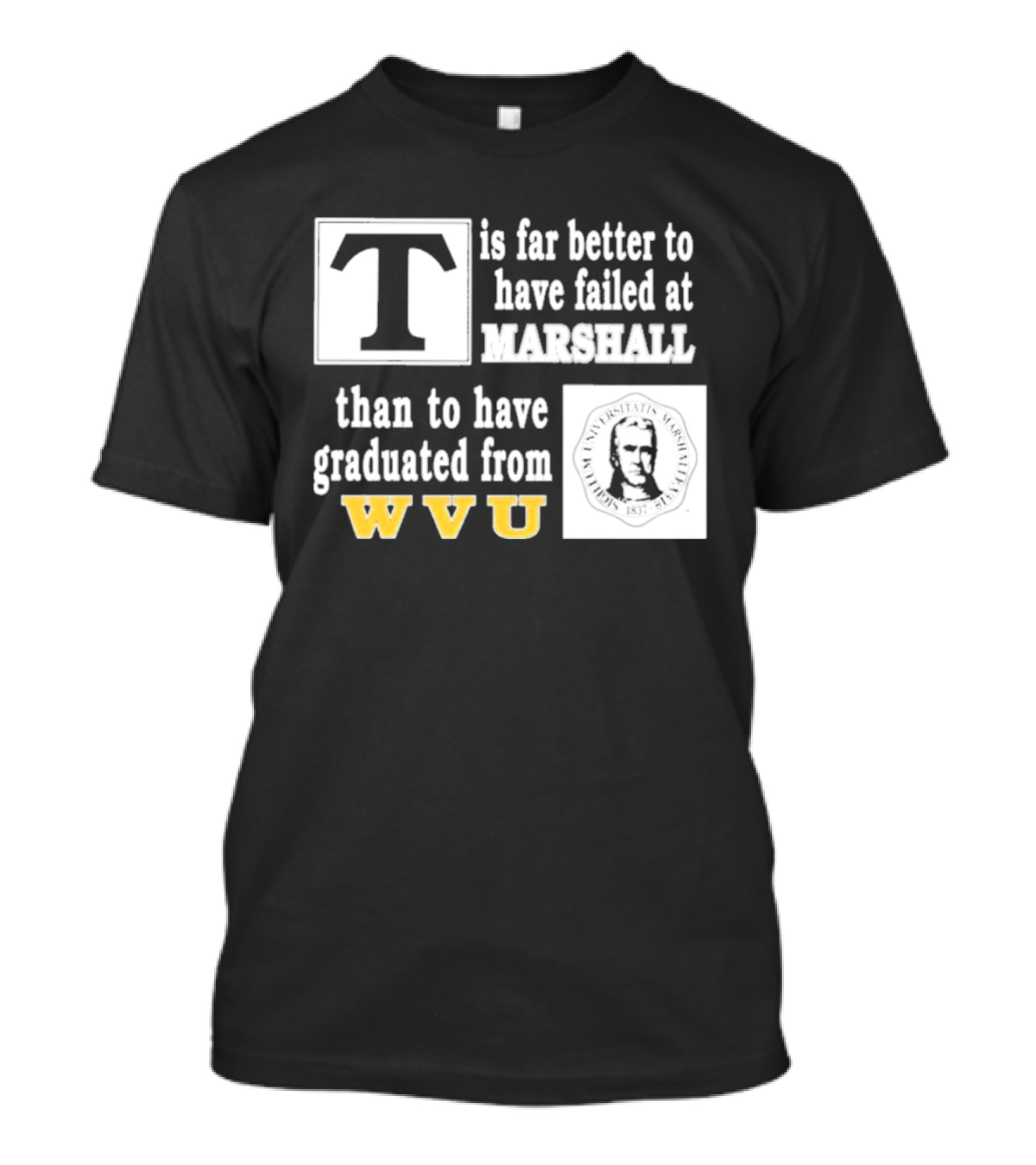 T Is Far Better To Have Failed At Marshall Than To Have Graduated From WVU T-Shirt