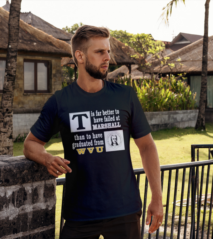 T Is Far Better To Have Failed At Marshall Than To Have Graduated From WVU T-Shirt