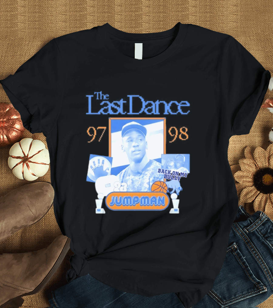 The Last Dance 97 98 Back On My Bully 23 Jumpman T-Shirt