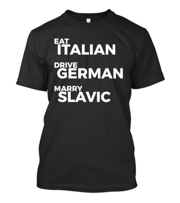 Eat Italian Drive German Marry Slavic T-Shirt