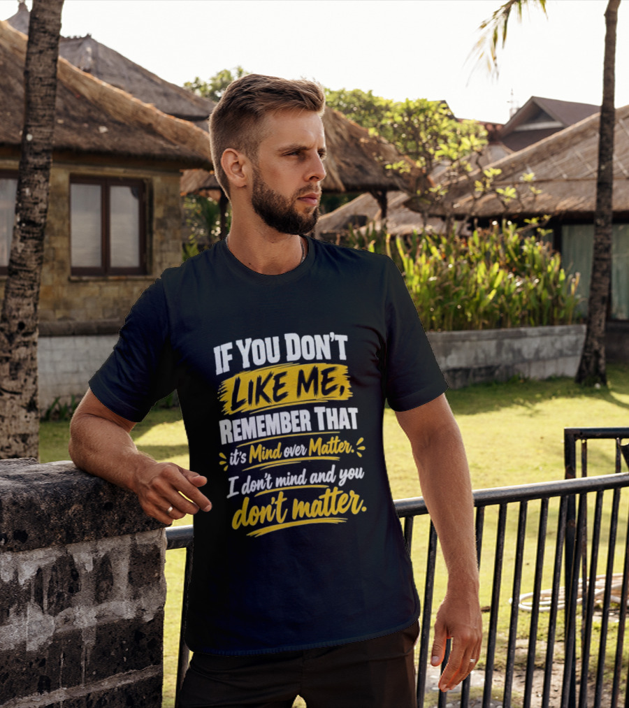 If You Don't Like Me Remember That It's Mind Over Matter I Don't Mind And You Don't Matter T-Shirt
