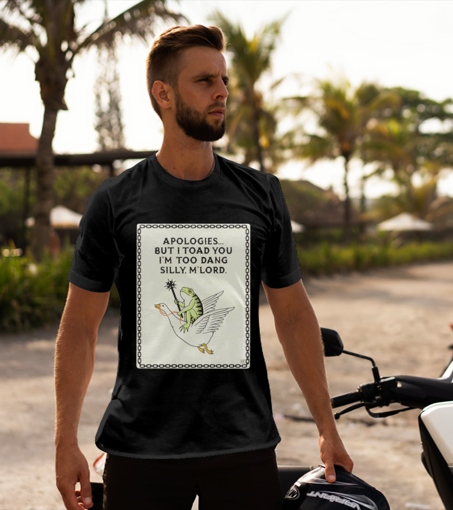 Apologies But I Toad You I'm Too Dang Silly M'Lord Frog Riding Goose T-Shirt