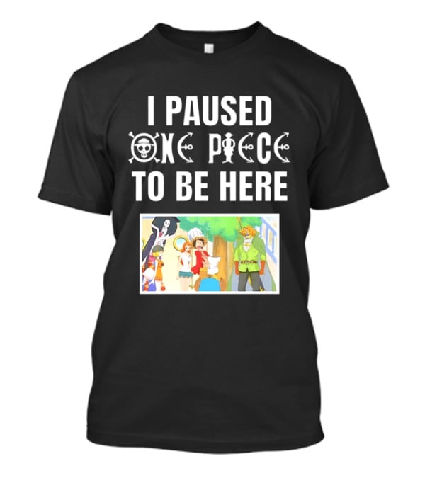 I Paused One Piece To Be Here Luffy Pirates Anime Fans T-Shirt