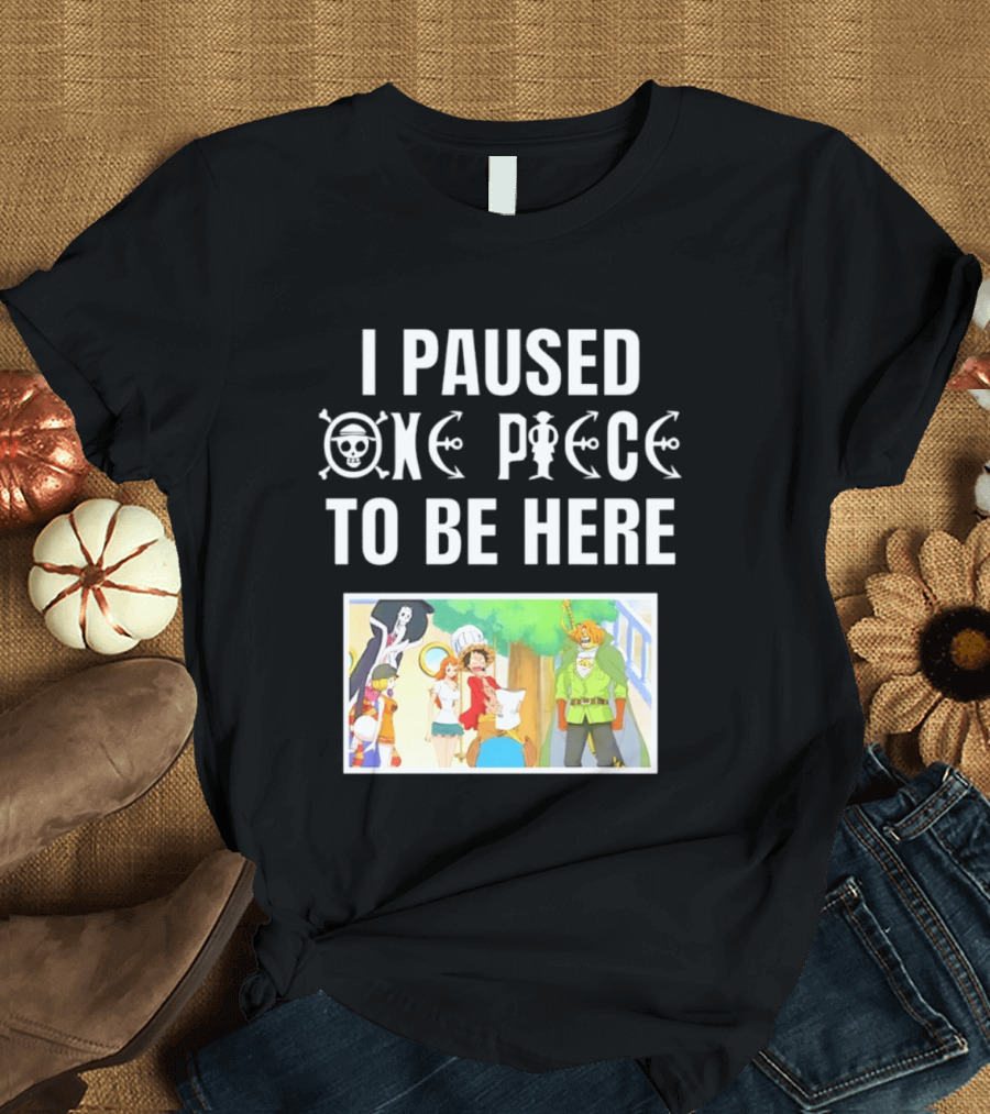 I Paused One Piece To Be Here Luffy Pirates Anime Fans T-Shirt