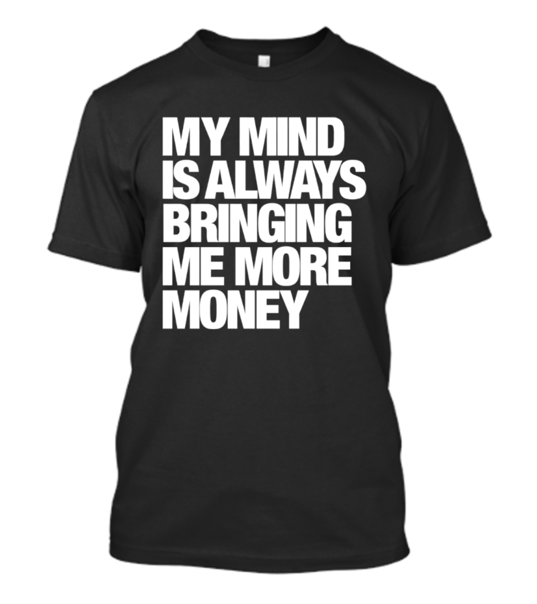 My Mind Is Always Bringing Me More Money T-Shirt