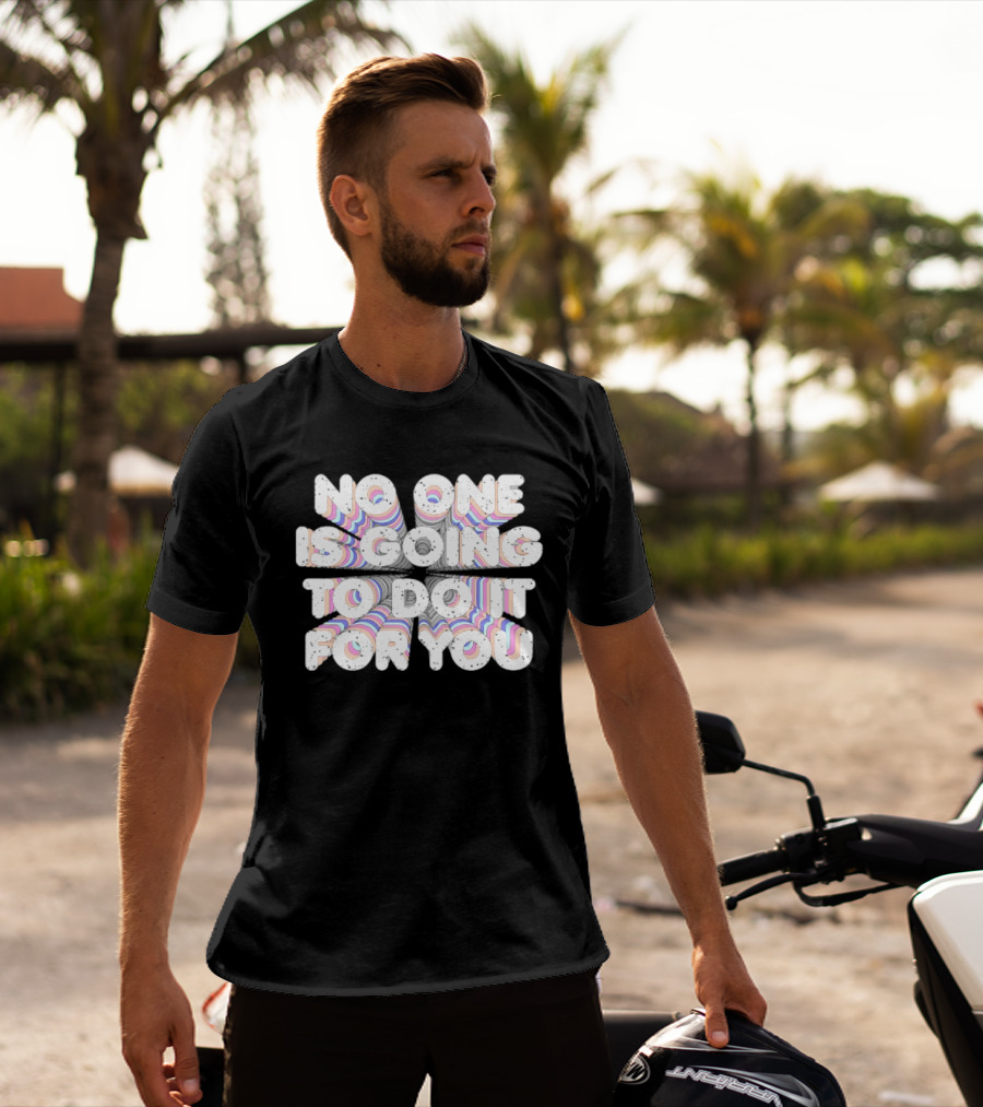 No One Is Going To Do It For You Motivational Rainbow T-Shirt