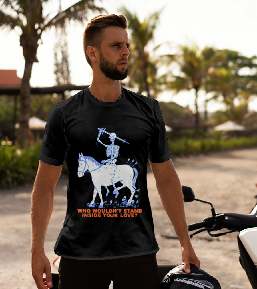 Skeleton Riding Horse Who Wouldn't Stand Inside Your Love T-Shirt