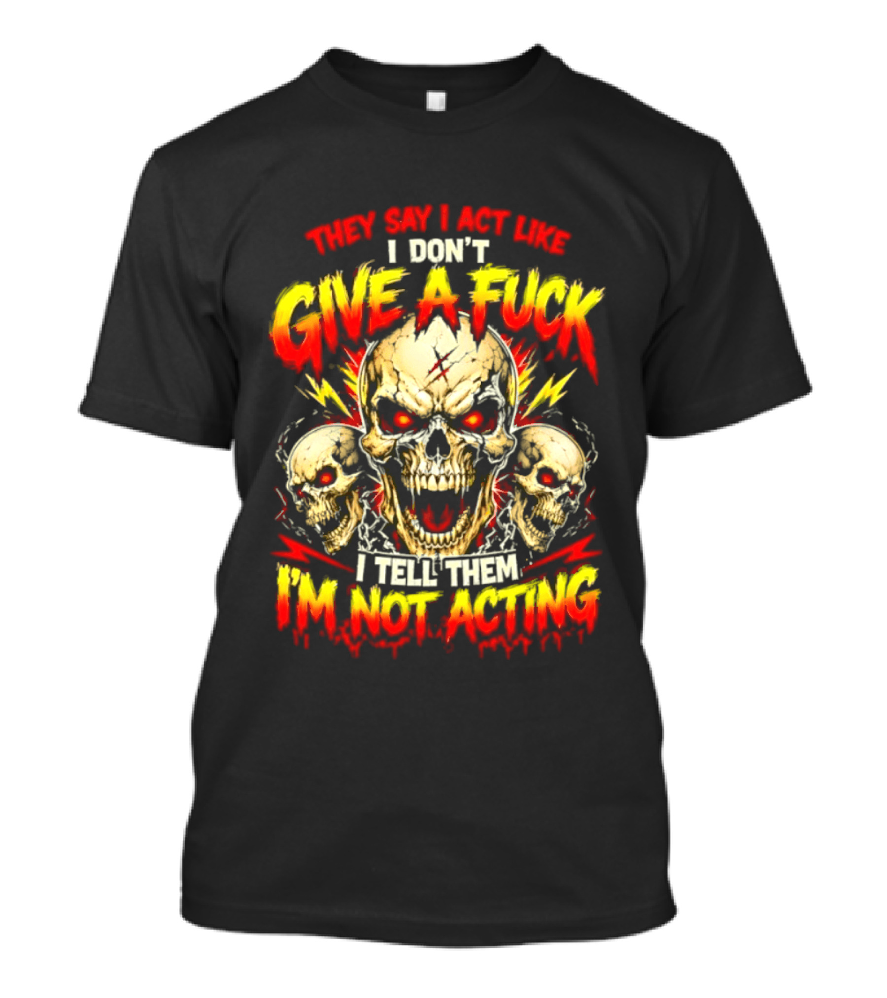 Skull They Say I Act Like I Don't Give A Fuck I Tell Them I'm Not Acting T-Shirt
