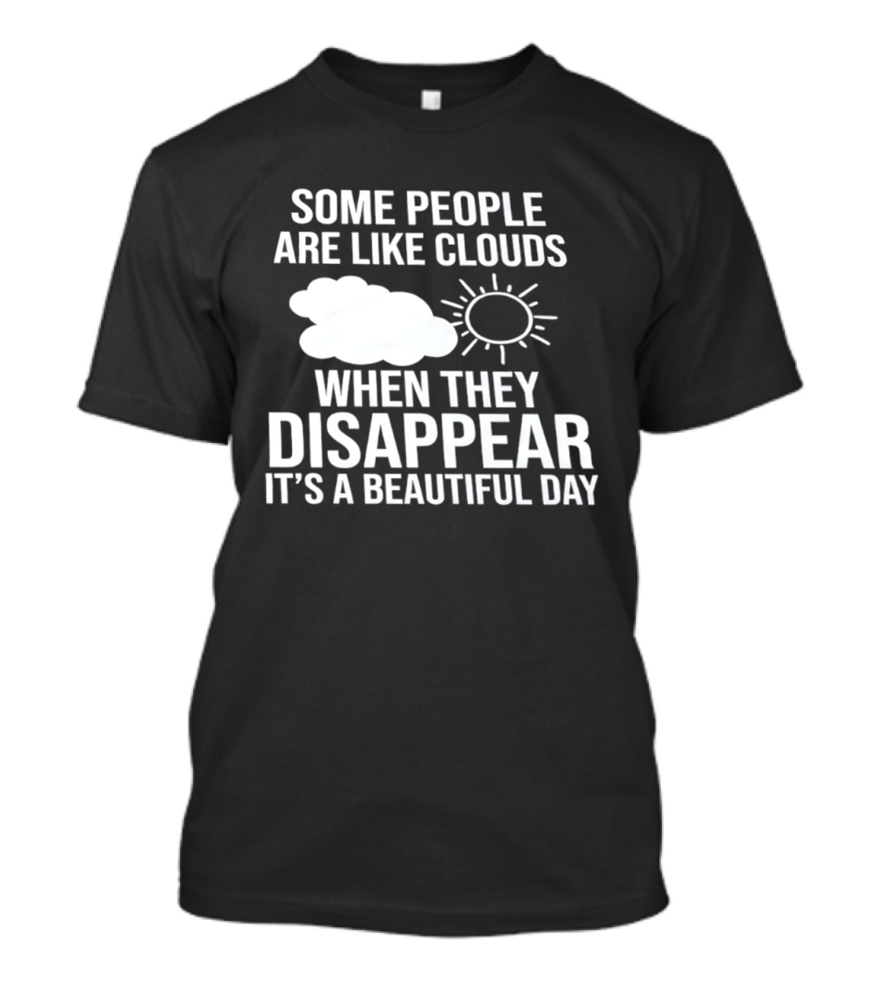 Some People Are Like Clouds When They Disappear It's A Beautiful Day Sun And Cloud Humor T-Shirt