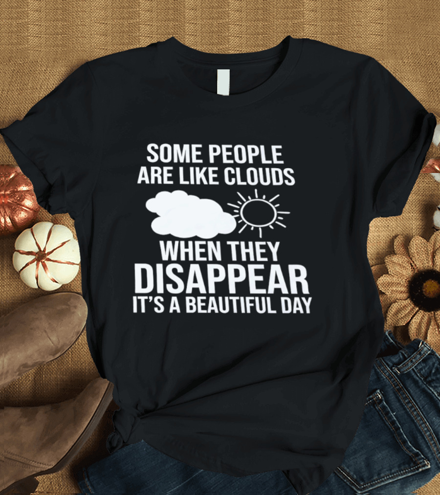Some People Are Like Clouds When They Disappear It's A Beautiful Day Sun And Cloud Humor T-Shirt