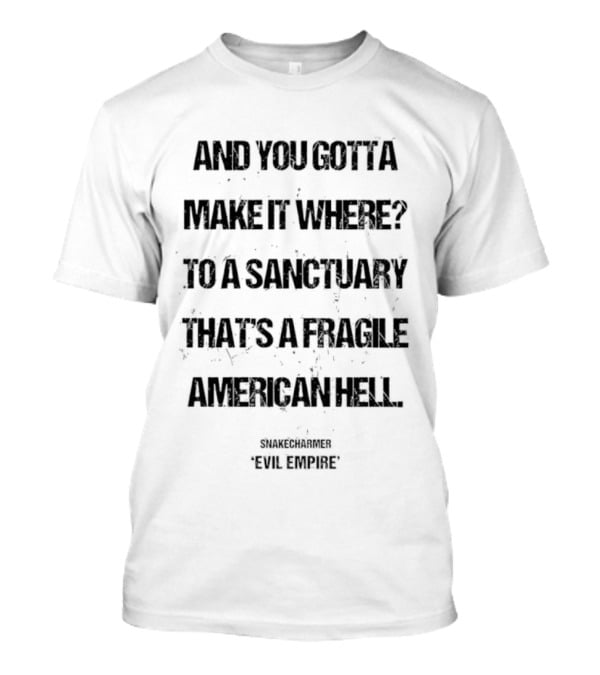 And You Gotta Make It Where To A Sanctuary That's A Fragile American Hell Snakecharmer Evil Respect T-Shirt