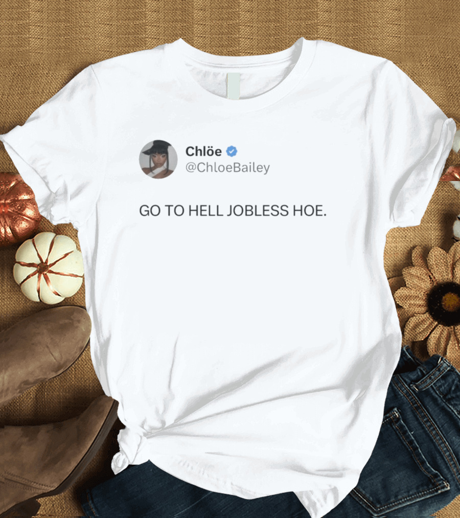 Chlöe @ChloeBailey Go To Hell Jobless Hoe T-Shirt