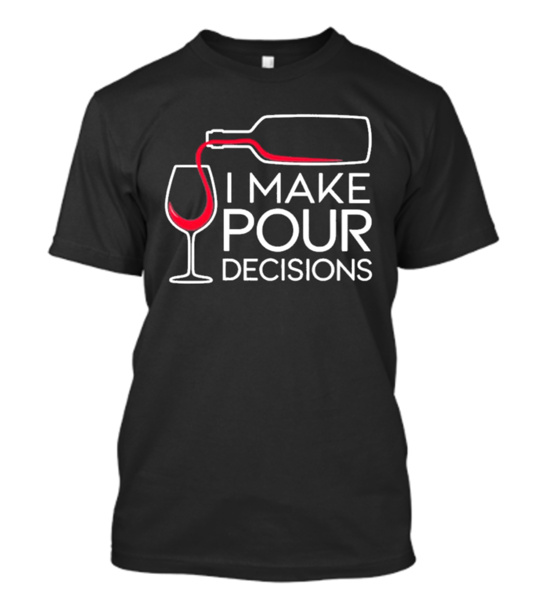 I Make Pour Decisions Wine Bottle And Glass T-Shirt