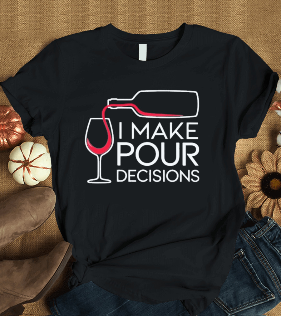 I Make Pour Decisions Wine Bottle And Glass T-Shirt