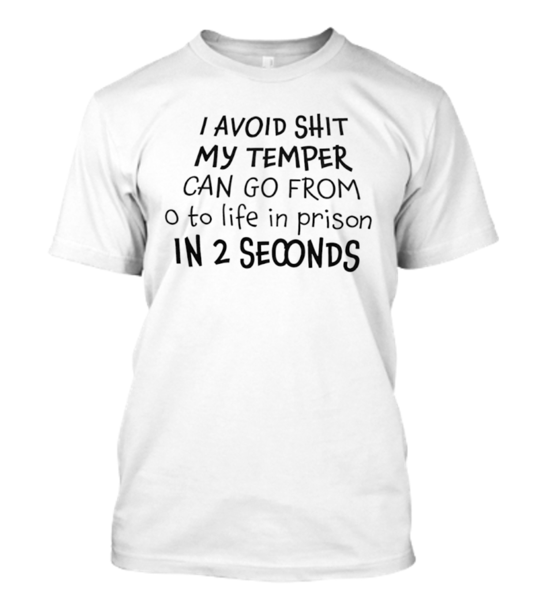 I Avoid Shit My Temper Can Go From 0 To Life In Prison In 2 Seconds T-Shirt