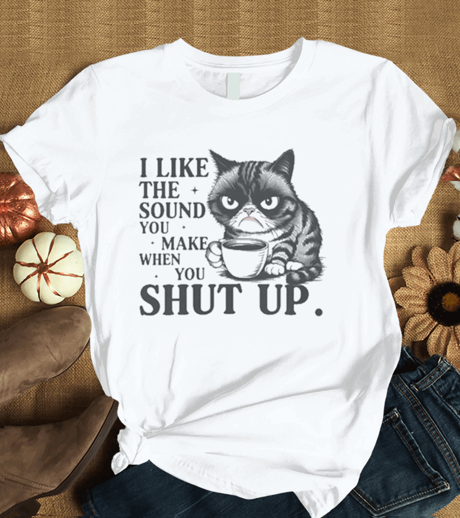 I Like The Sound You Make When You Shut Up Cat Coffee T-Shirt