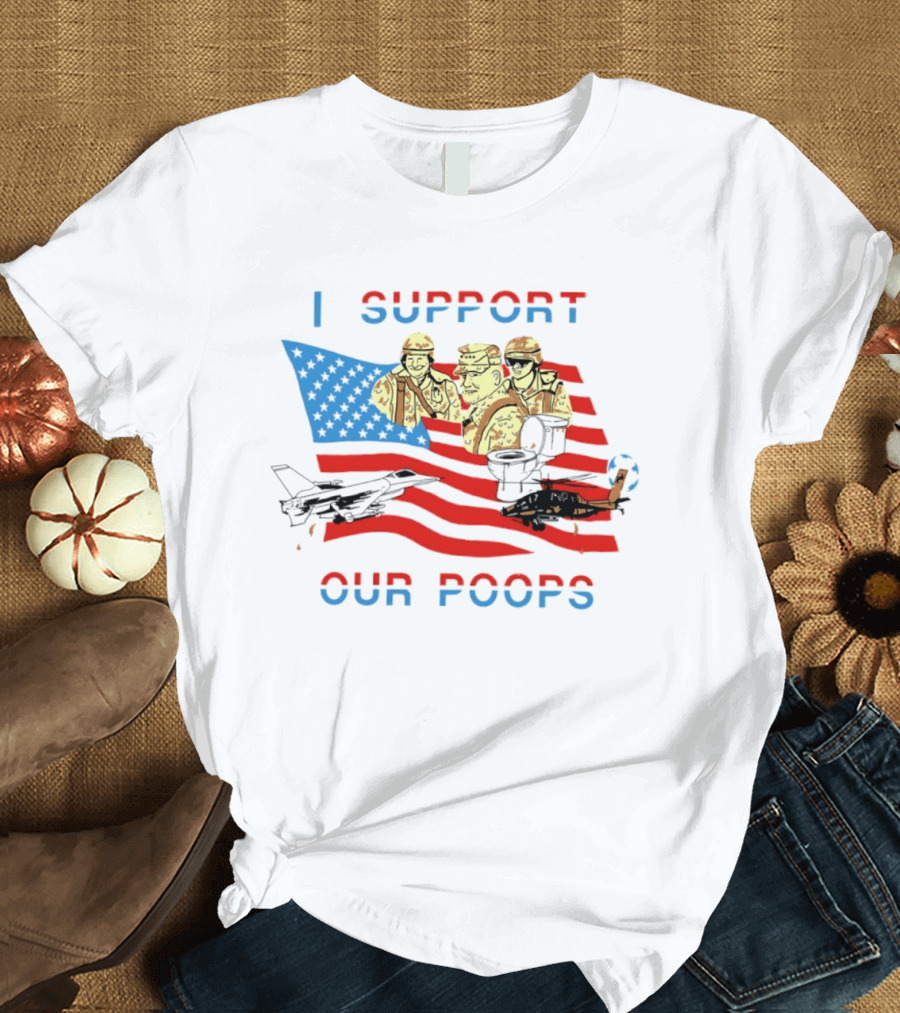 I Support Our Poops American Flag Soldiers And Fighter Jets T-Shirt