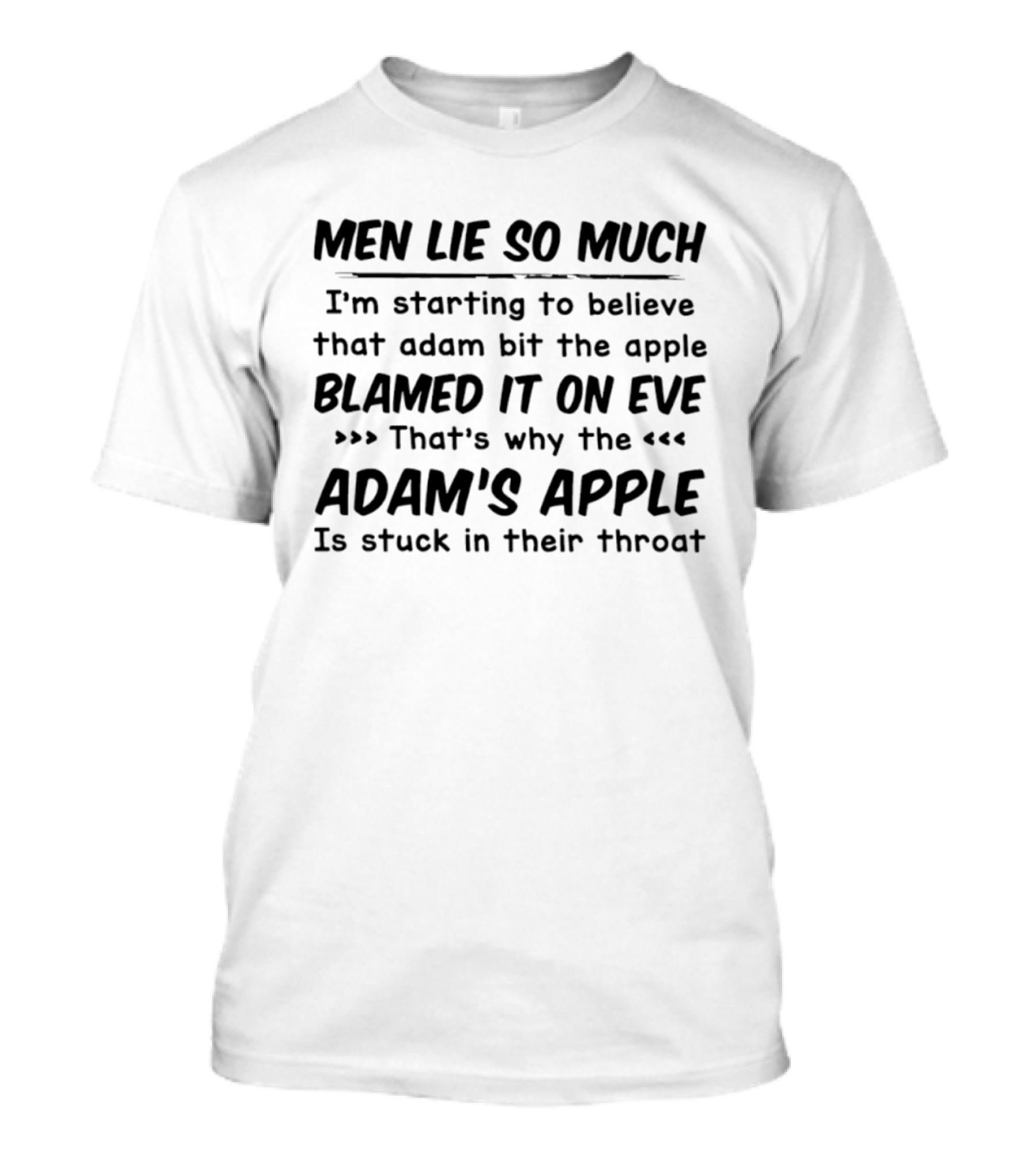 Men Lie So Much I'm Starting To Believe Adam Bit The Apple Blamed It On Eve That's Why The Adam's Apple Is Stuck In Their Throat T-Shirt