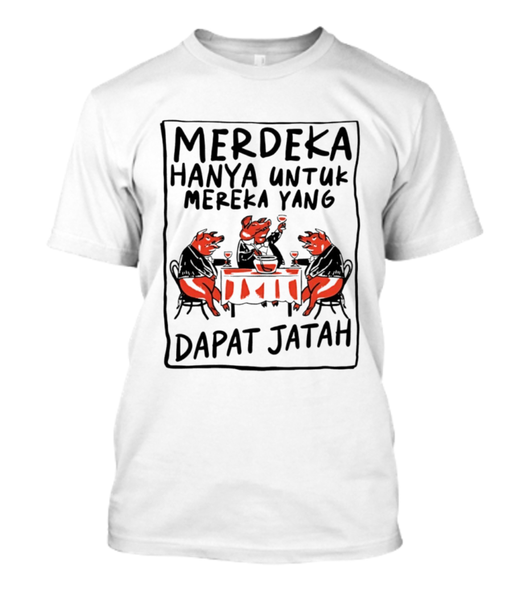 Merdeka Hanya Untuk Mereka Yang Dapat Jatah Empat Babi Berpesta Di Meja Makan T-Shirt