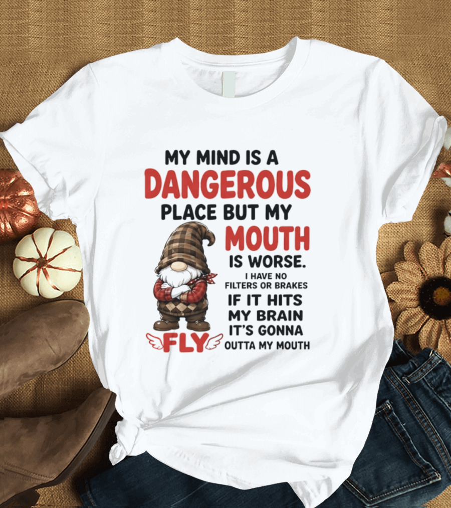 My Mind Is A Dangerous Place But My Mouth Is Worse Gnome Fly No Filters Or Brakes T-Shirt