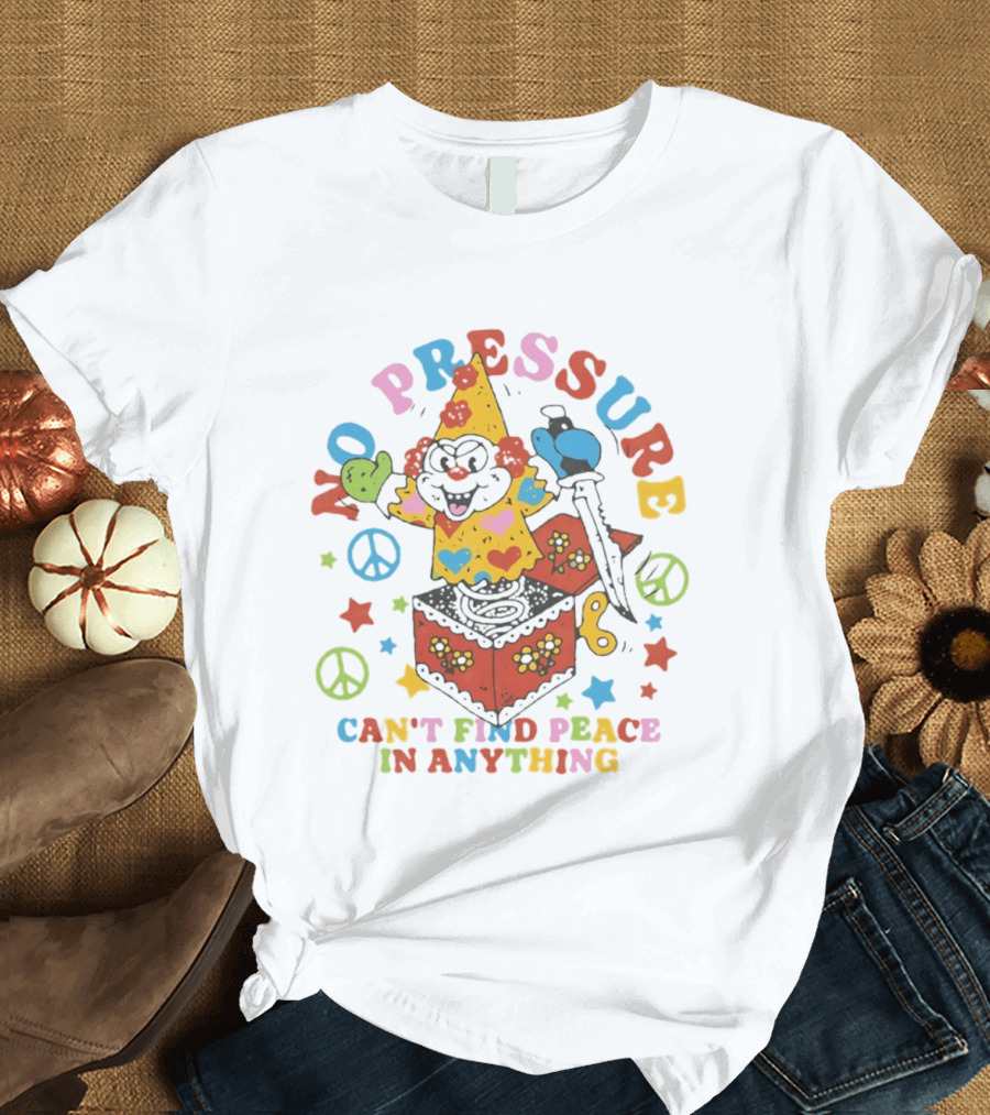 No Pressure Can't Find Peace In Anything Clown Jack In The Box Peace T-Shirt