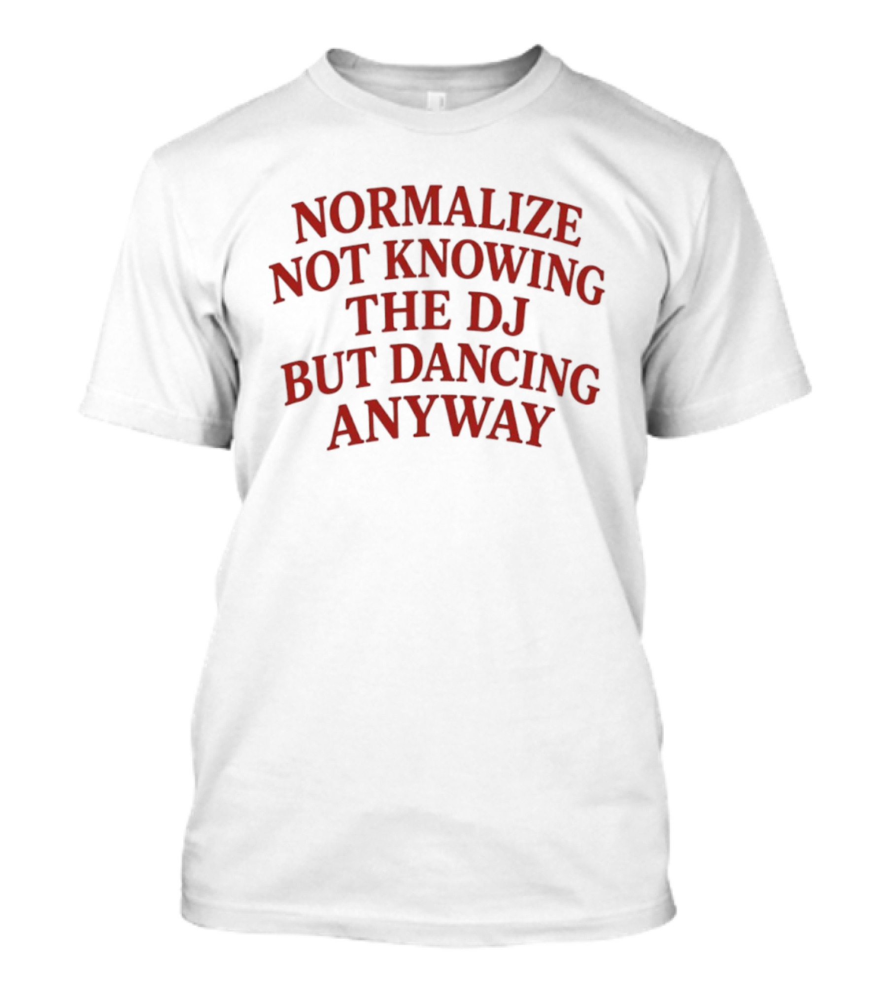 Normalize Not Knowing The DJ But Dancing Anyway Fun Party Vibes T-Shirt