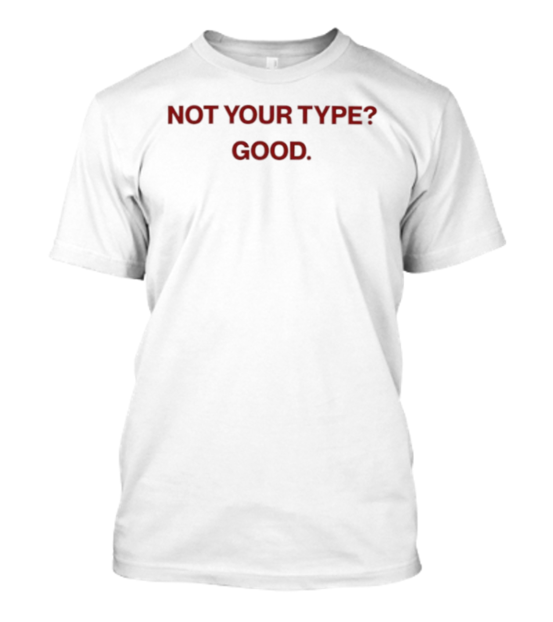 Not Your Type Good T-Shirt