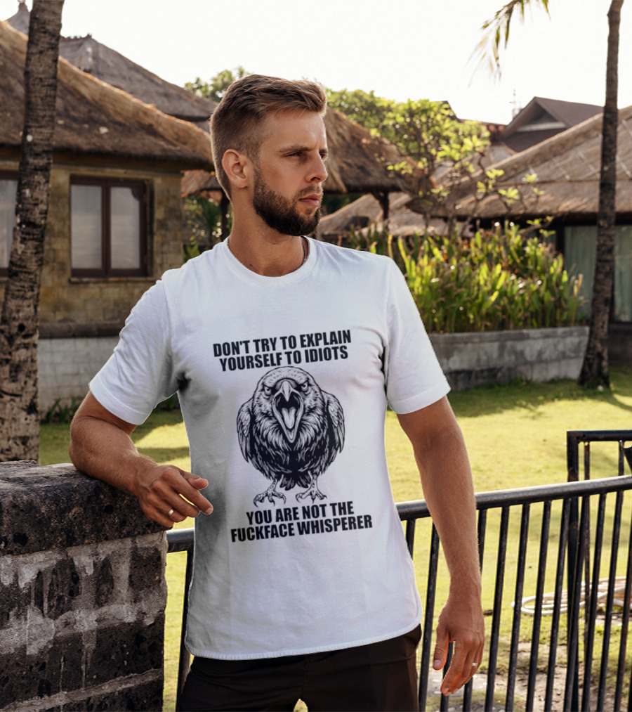 Raven Don't Try To Explain Yourself To Idiots You Are Not The Fuckface Whisperer T-Shirt