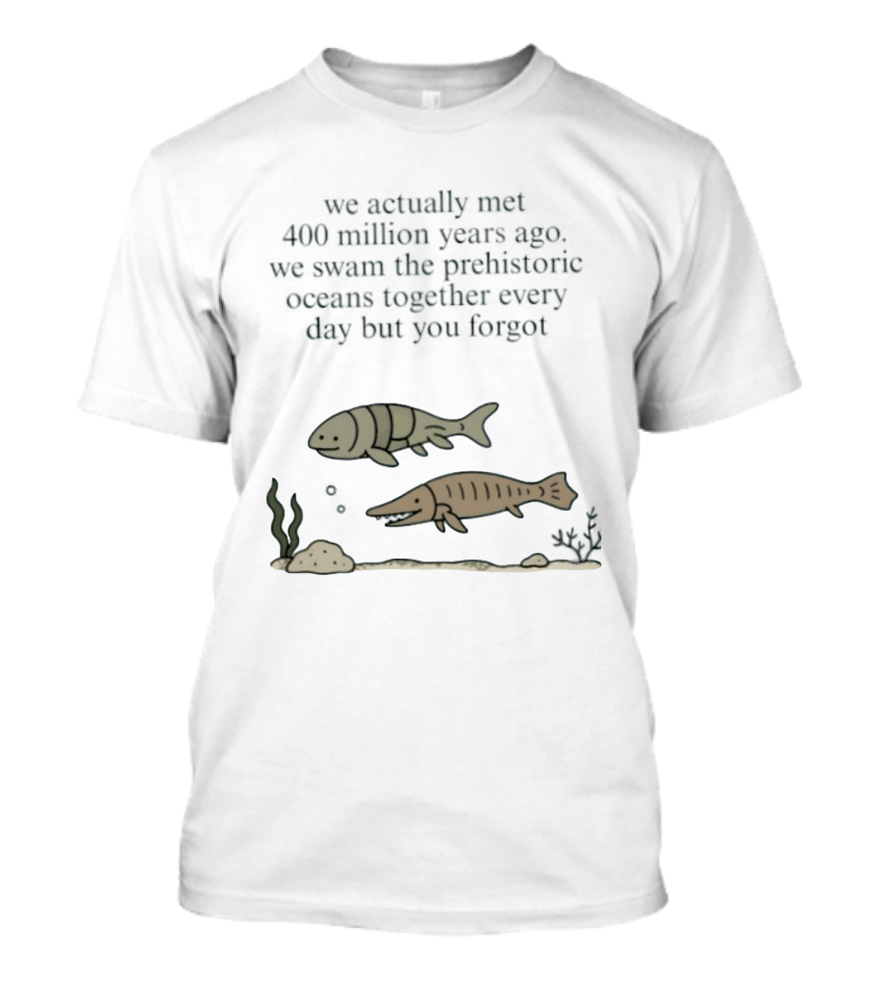 We Actually Met 400 Million Years Ago Prehistoric Oceans T-Shirt