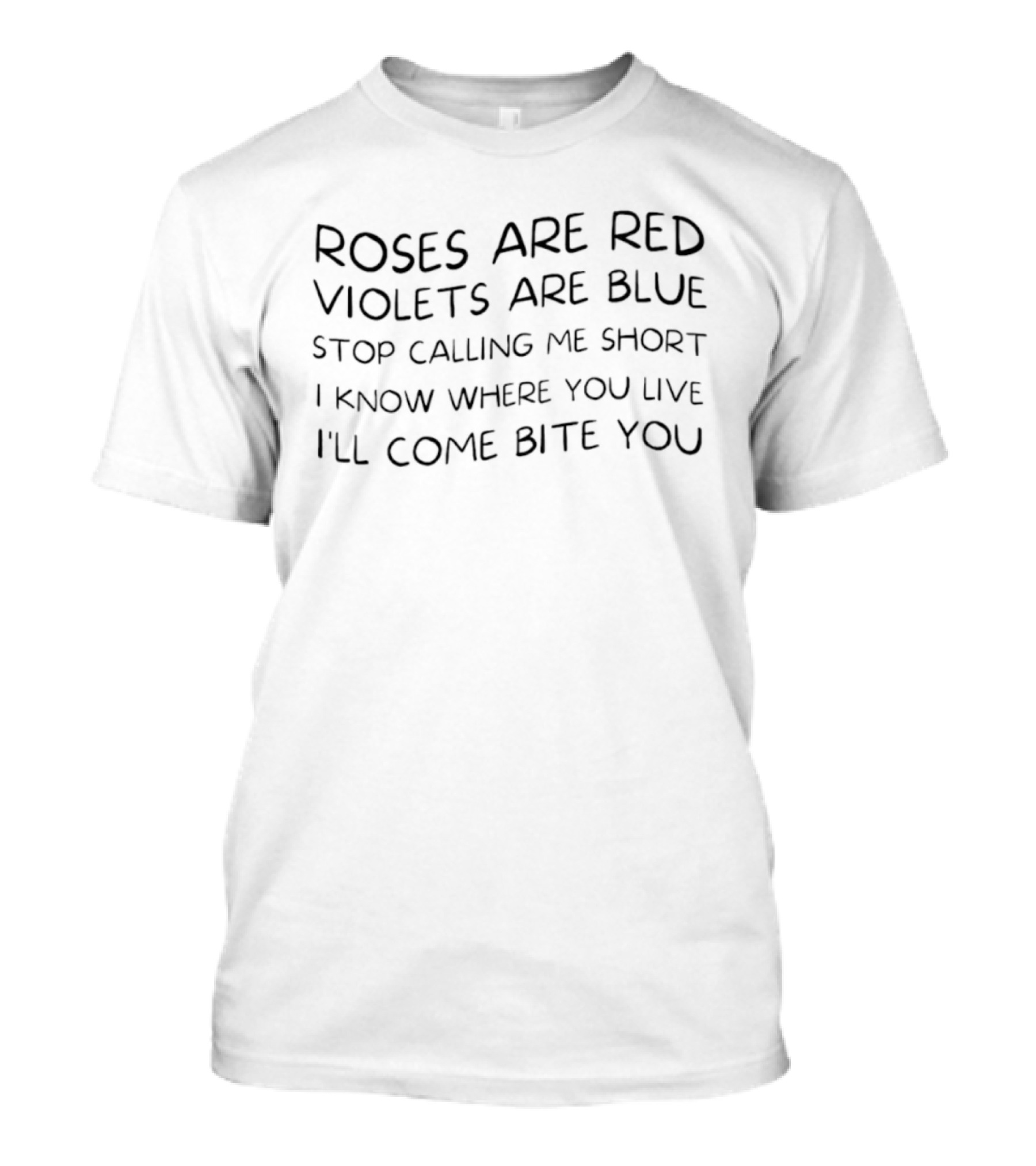 Roses Are Red Violets Are Blue Stop Calling Me Short I Know Where You Live I'll Come Bite You T-Shirt
