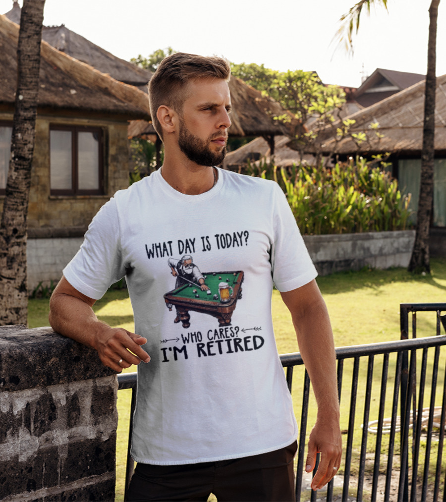 What Day Is Today Who Cares I'm Retired Funny Billiards Beer T-Shirt