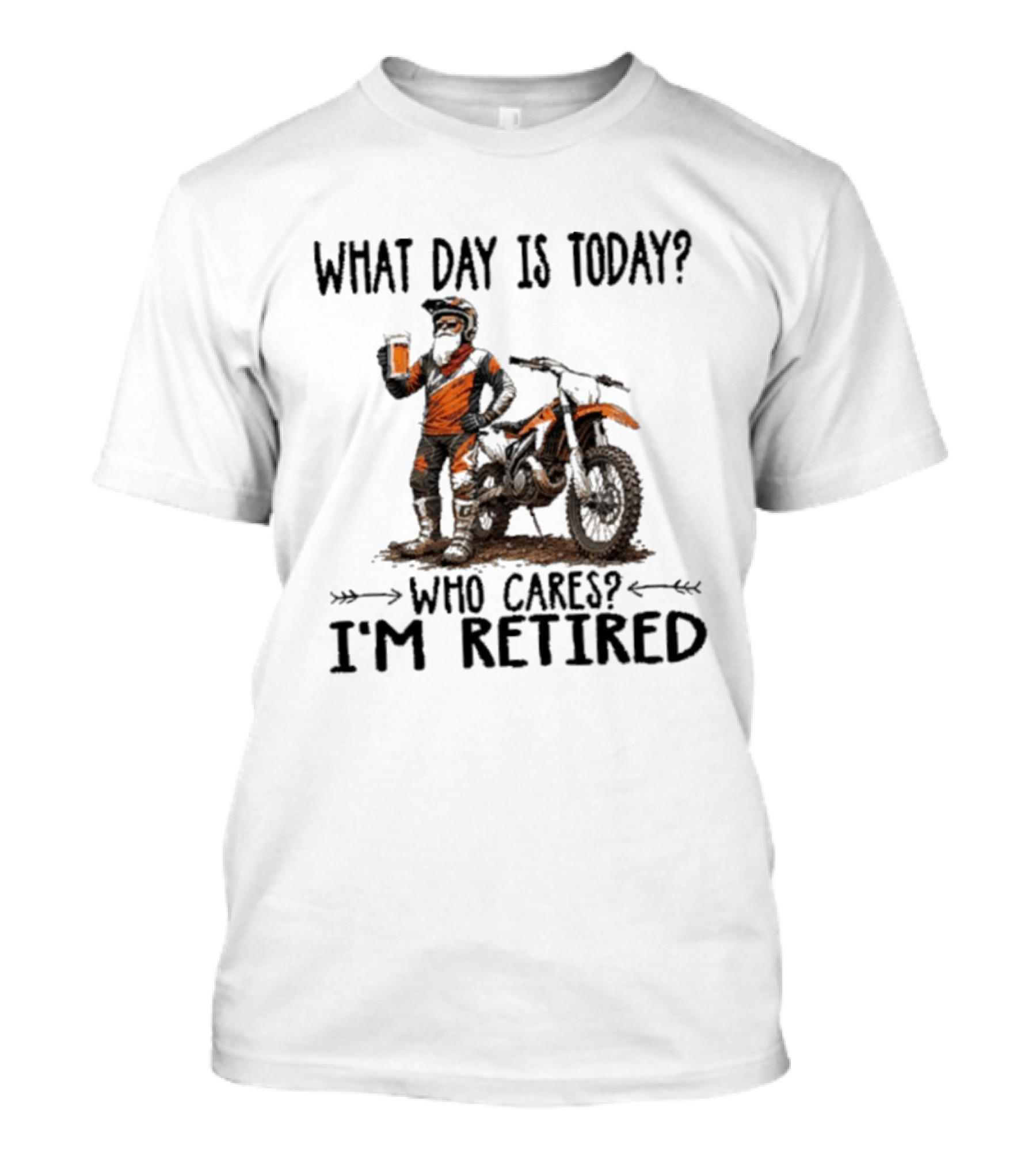 What Day Is Today Who Cares I'm Retired Dirt Bikes Beer Retirement T-Shirt