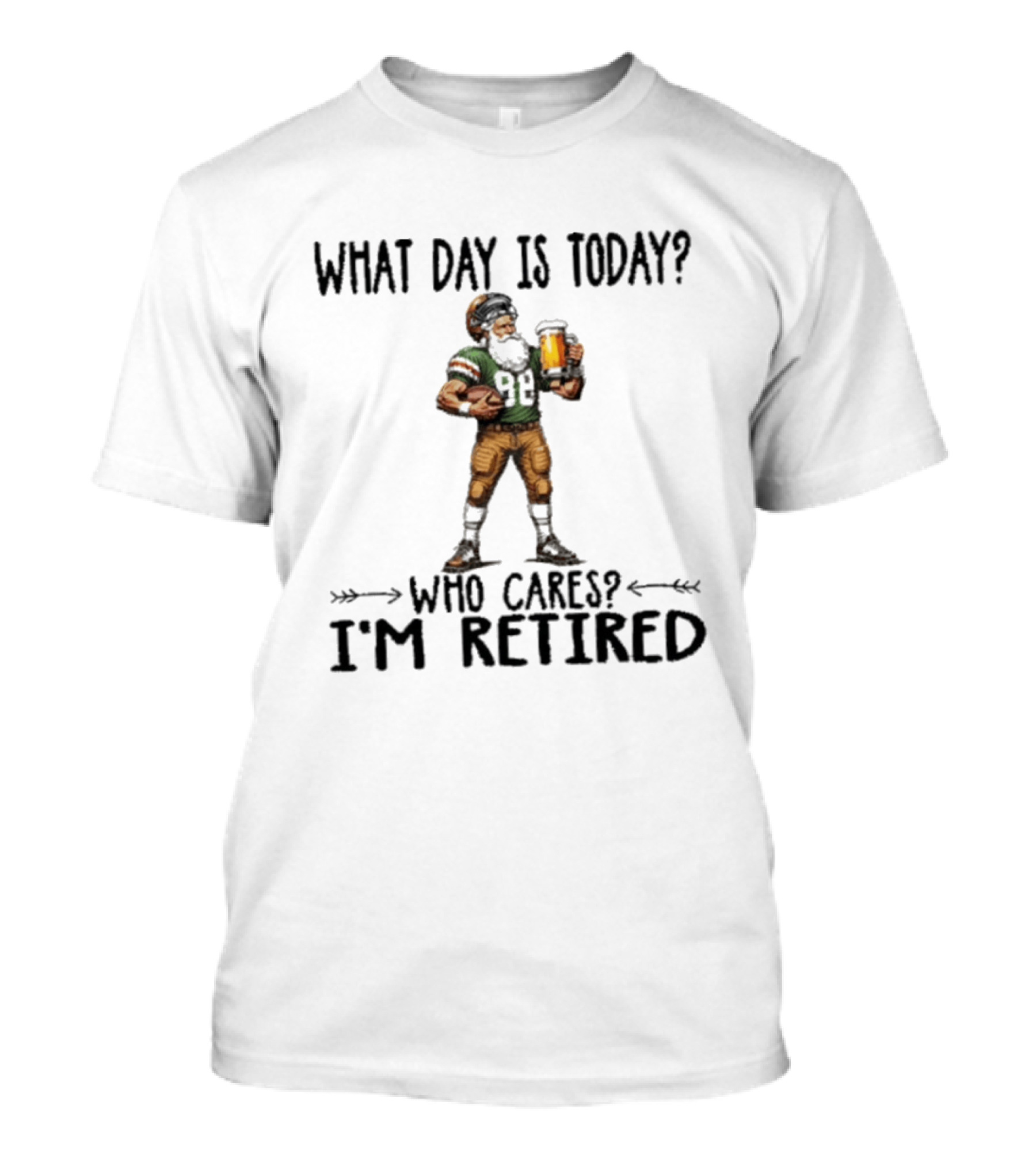 What Day Is Today Who Cares I'm Retired Football Beer T-Shirt