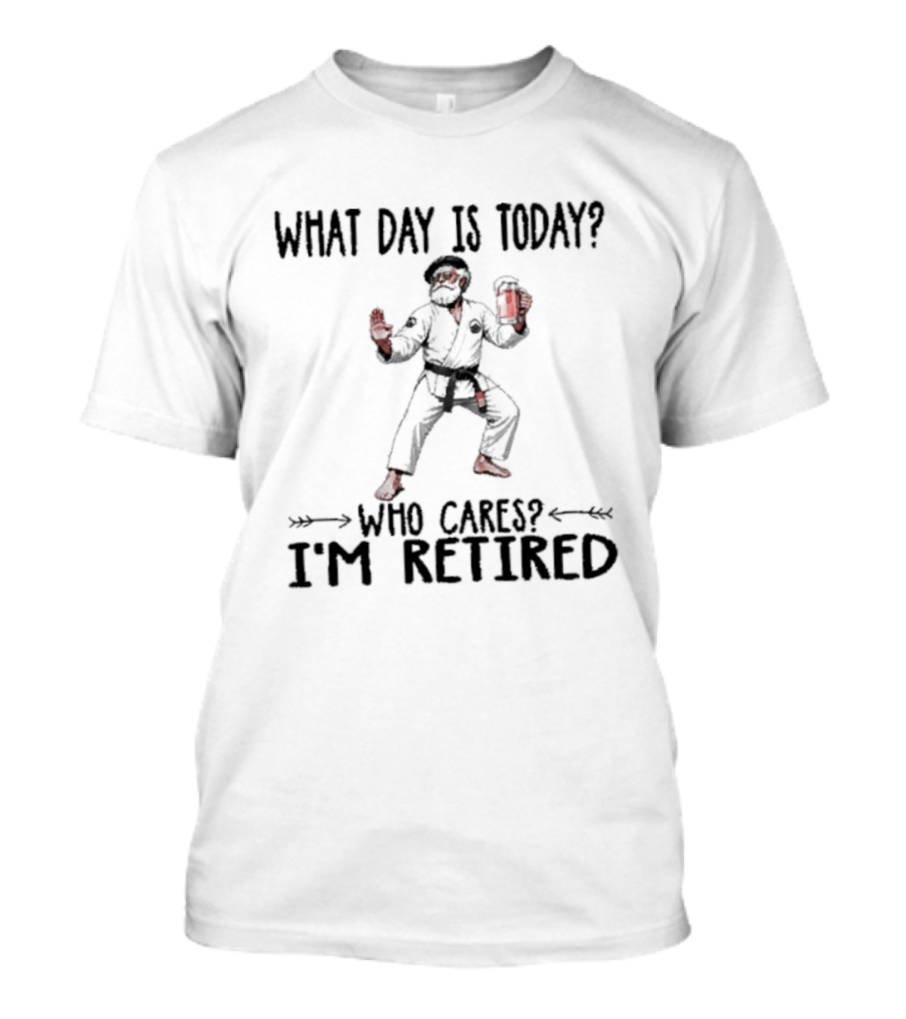 What Day Is Today Who Cares I'm Retired Jiu Jitsu Beer Retirement T-Shirt
