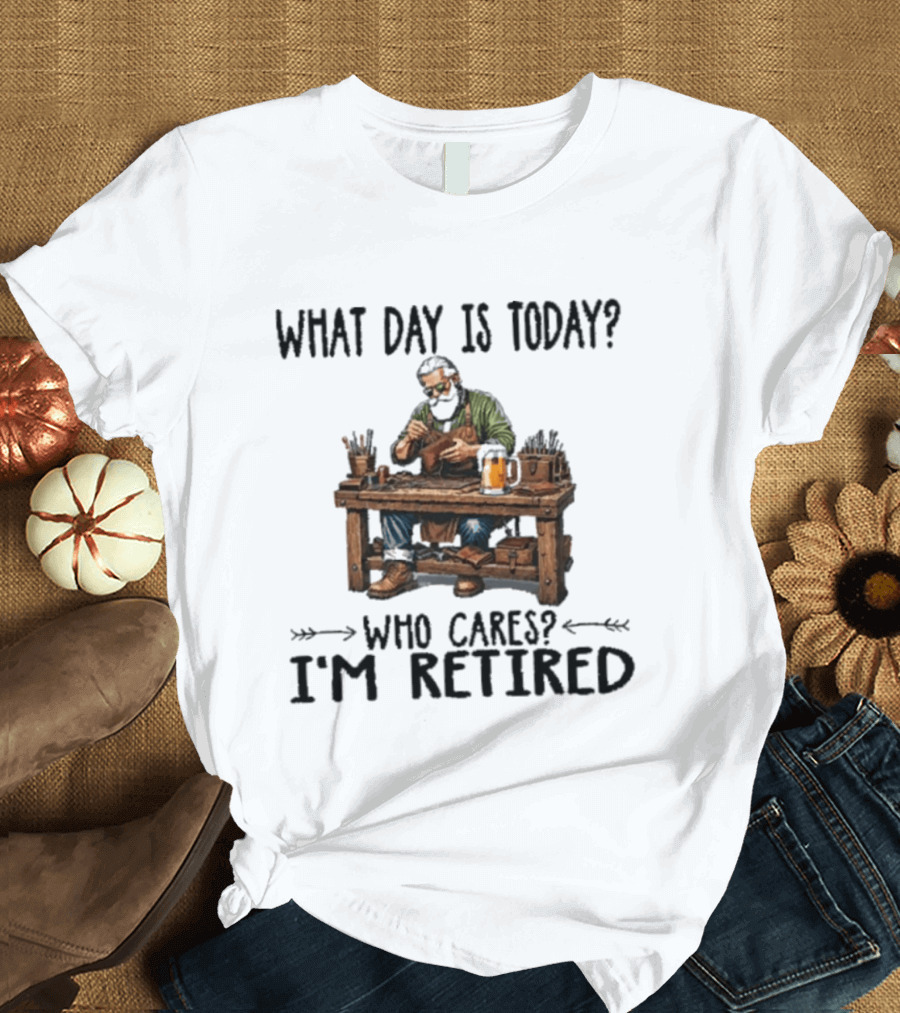 What Day Is Today Who Cares I'm Retired Leatherworking Beer Retirement T-Shirt