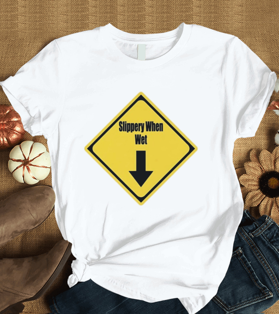 Slippery When Wet Warning Sign Caution Humorous Arrow Down T-Shirt