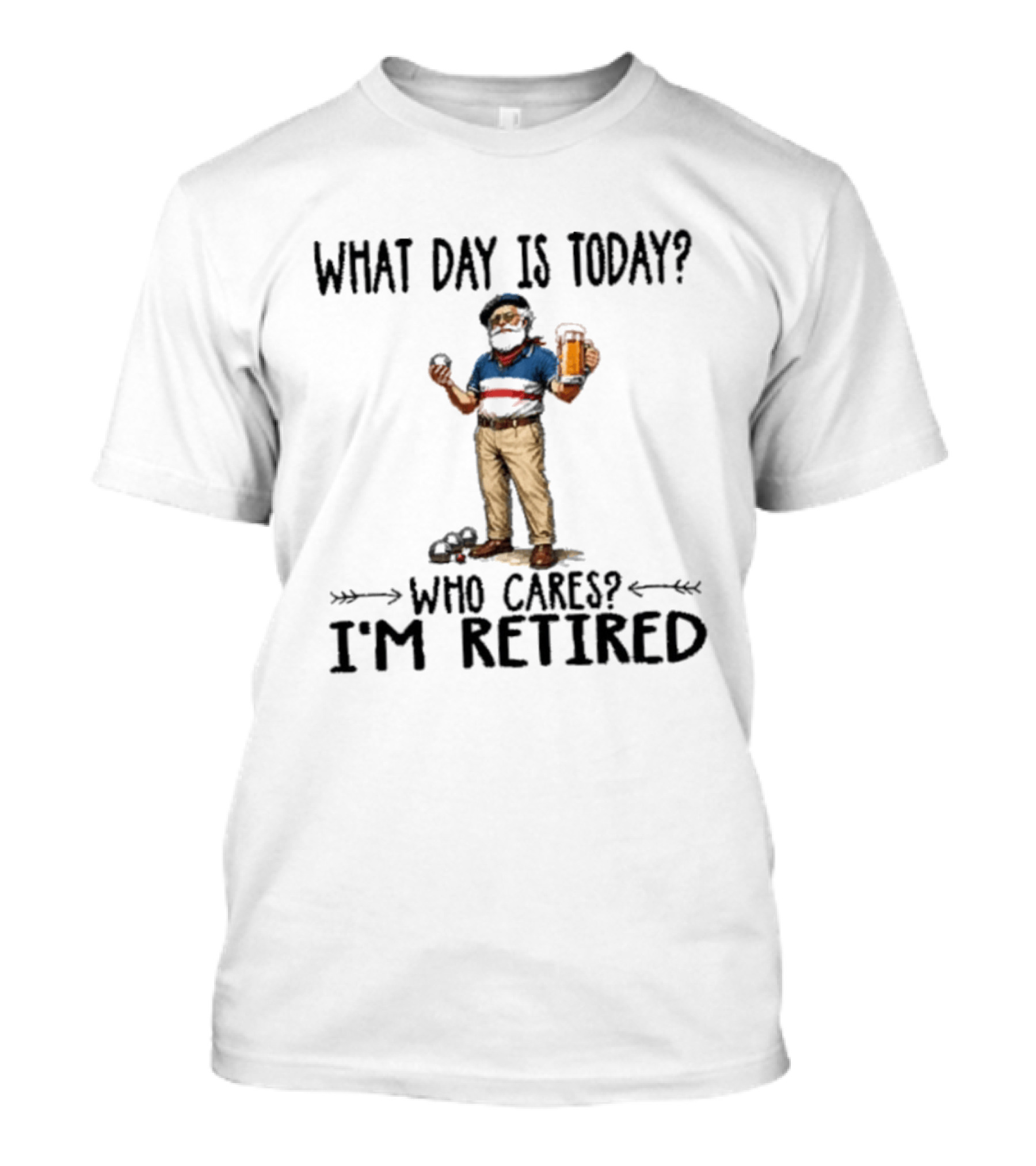 What Day Is Today Who Cares I'm Retired Petanque Beer Retirement T-Shirt