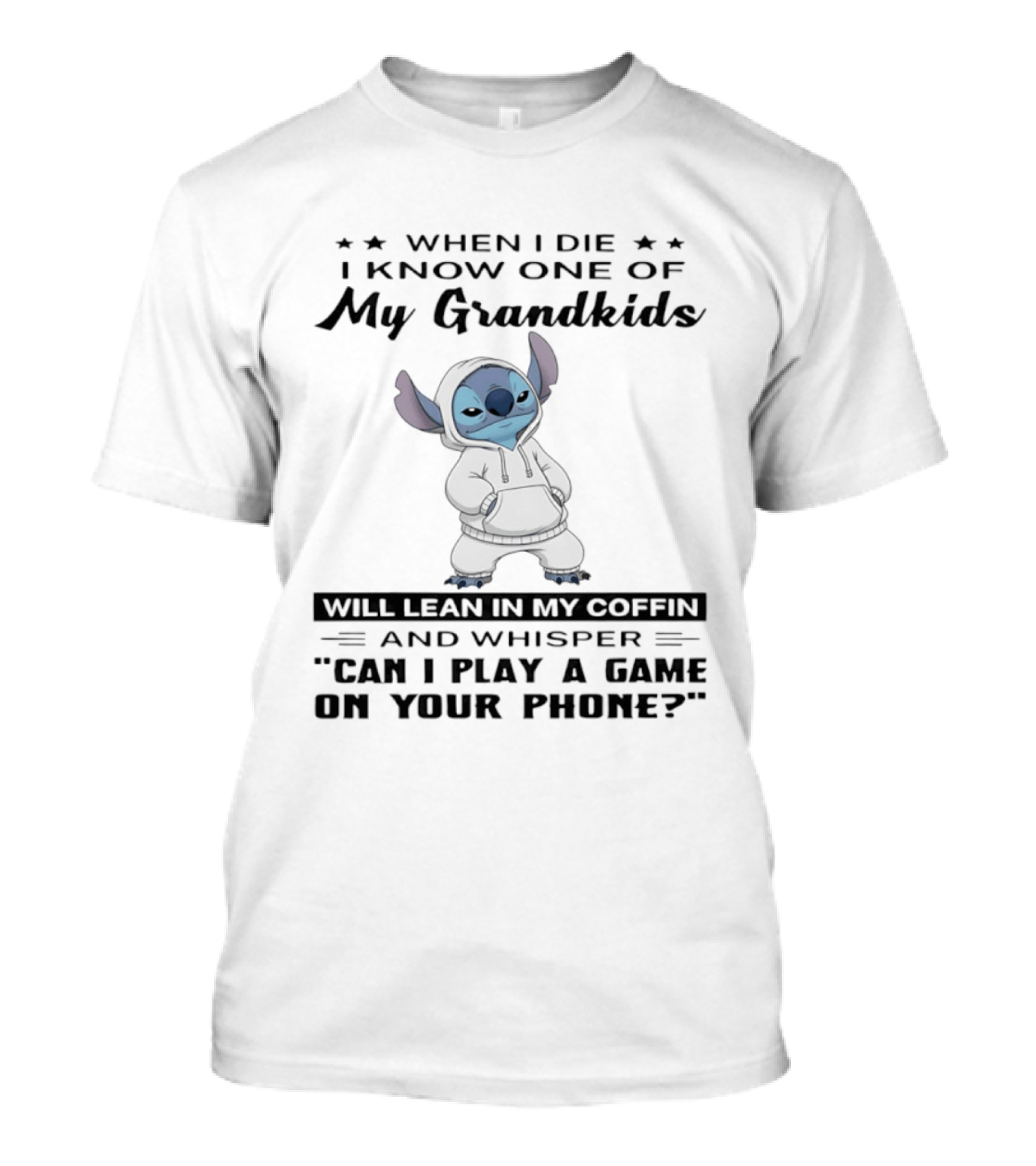 When I Die I Know One Of My Grandkids Will Lean In My Coffin And Whisper Can I Play A Game On Your Phone Stitch T-Shirt