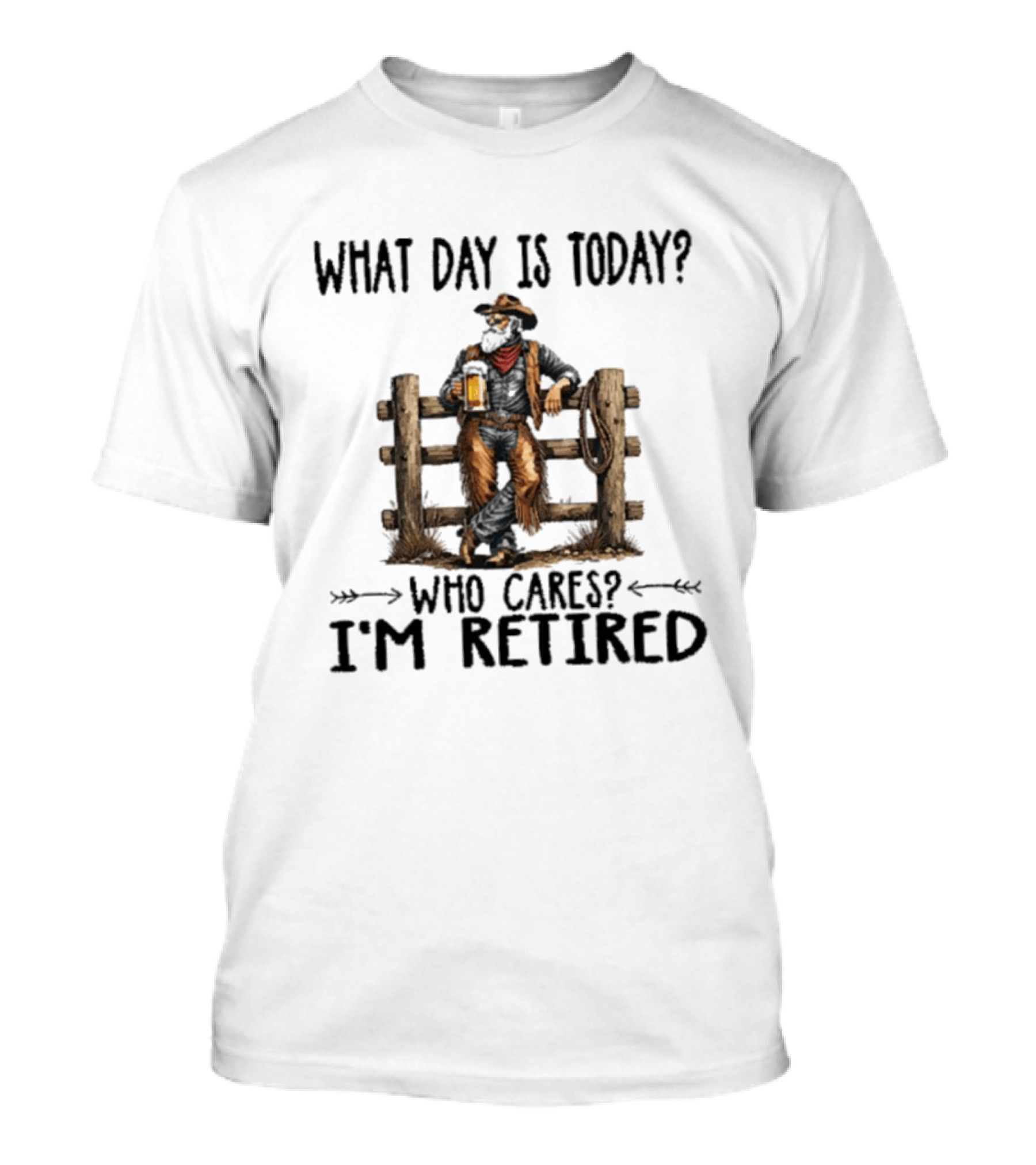 What Day Is Today Who Cares I'm Retired Cowboy With Beer By Fence T-Shirt